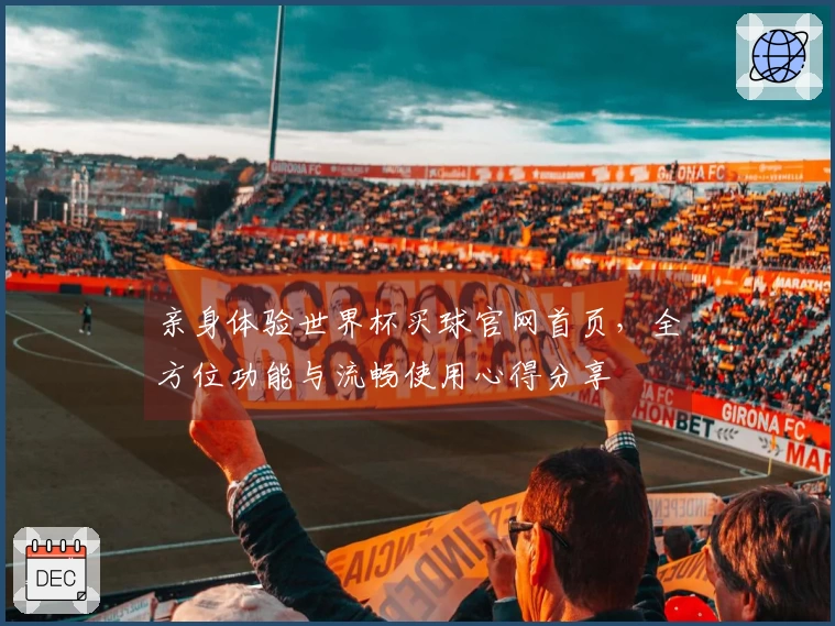 亲身体验世界杯买球官网首页，全方位功能与流畅使用心得分享