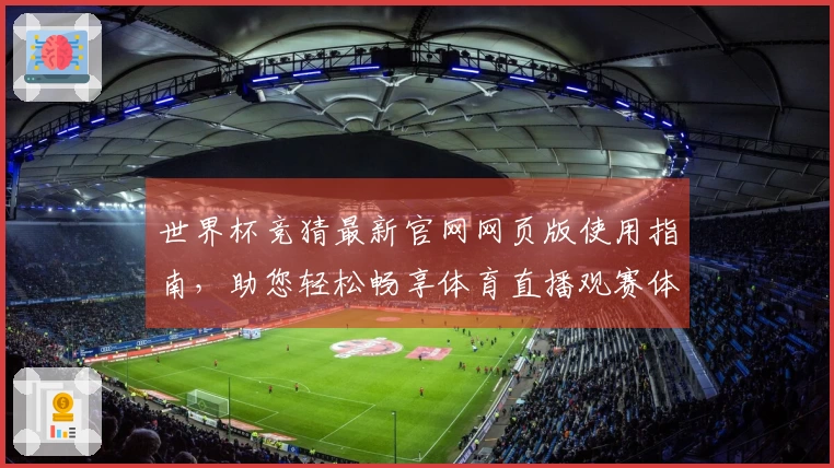 世界杯竞猜最新官网网页版使用指南，助您轻松畅享体育直播观赛体验